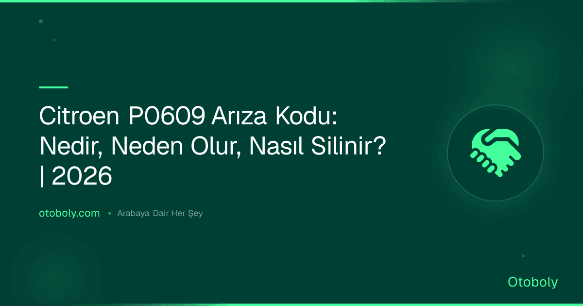 Citroen P0609 Arıza Kodu: Nedir, Neden Olur, Nasıl Silinir? | 2026