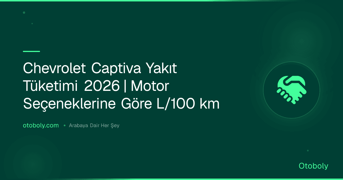 Chevrolet Captiva Yakıt Tüketimi 2026 | Motor Seçeneklerine Göre L/100 km