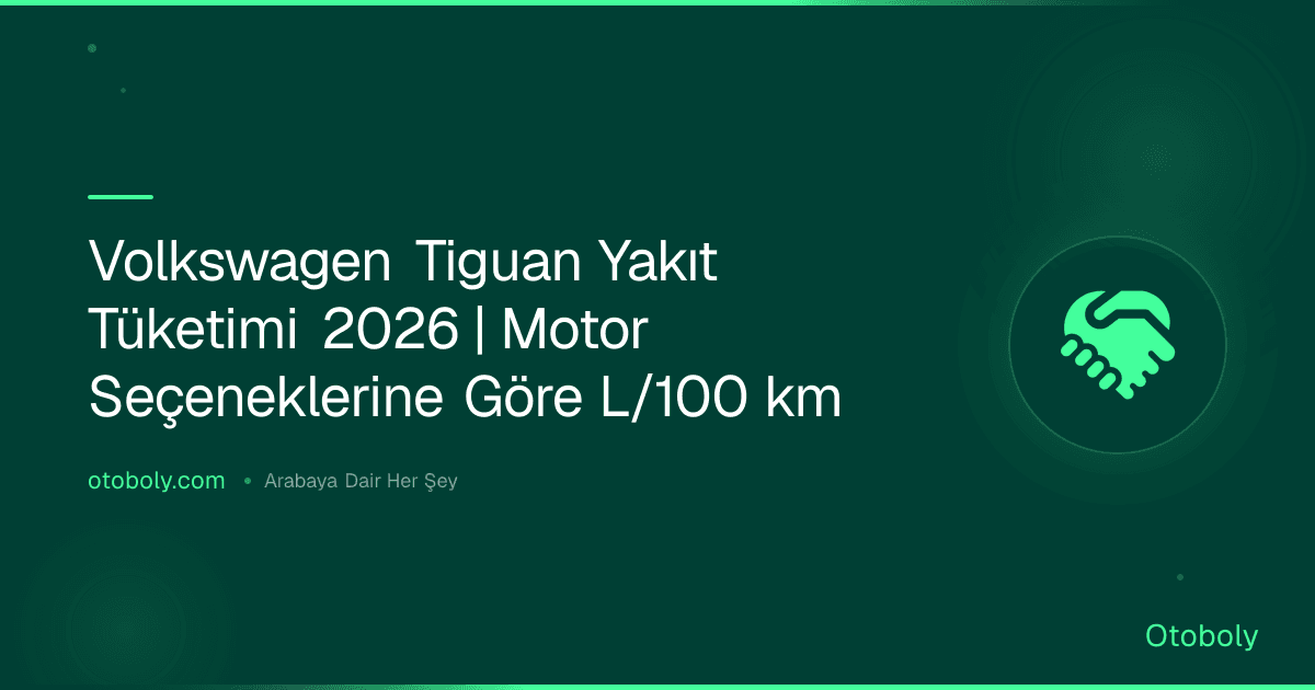 Volkswagen Tiguan Yakıt Tüketimi 2026 | Motor Seçeneklerine Göre L/100 km