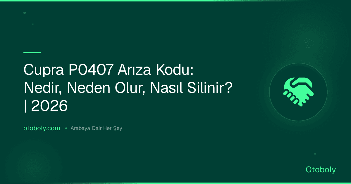 Cupra P0407 Arıza Kodu: Nedir, Neden Olur, Nasıl Silinir? | 2026