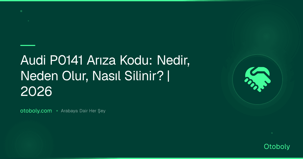 Audi P0141 Arıza Kodu: Nedir, Neden Olur, Nasıl Silinir? | 2026