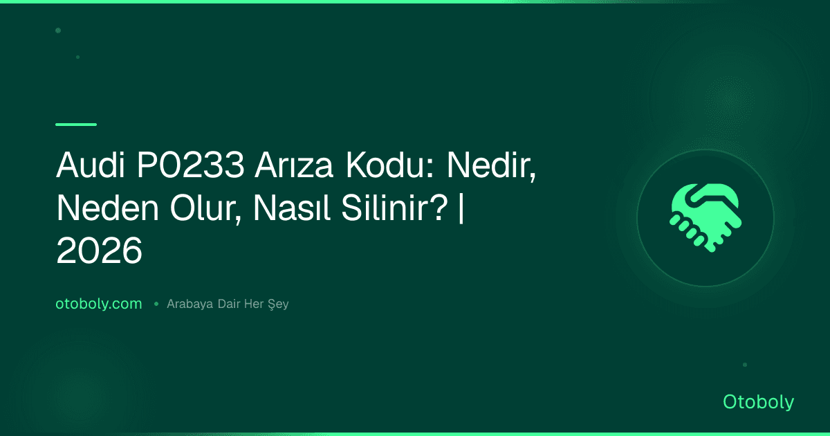 Audi P0233 Arıza Kodu: Nedir, Neden Olur, Nasıl Silinir? | 2026