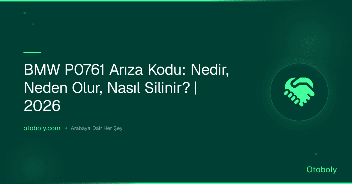 BMW P0761 Arıza Kodu: Nedir, Neden Olur, Nasıl Silinir? | 2026