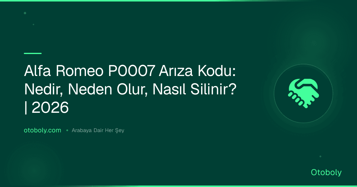 Alfa Romeo P0007 Arıza Kodu: Nedir, Neden Olur, Nasıl Silinir? | 2026