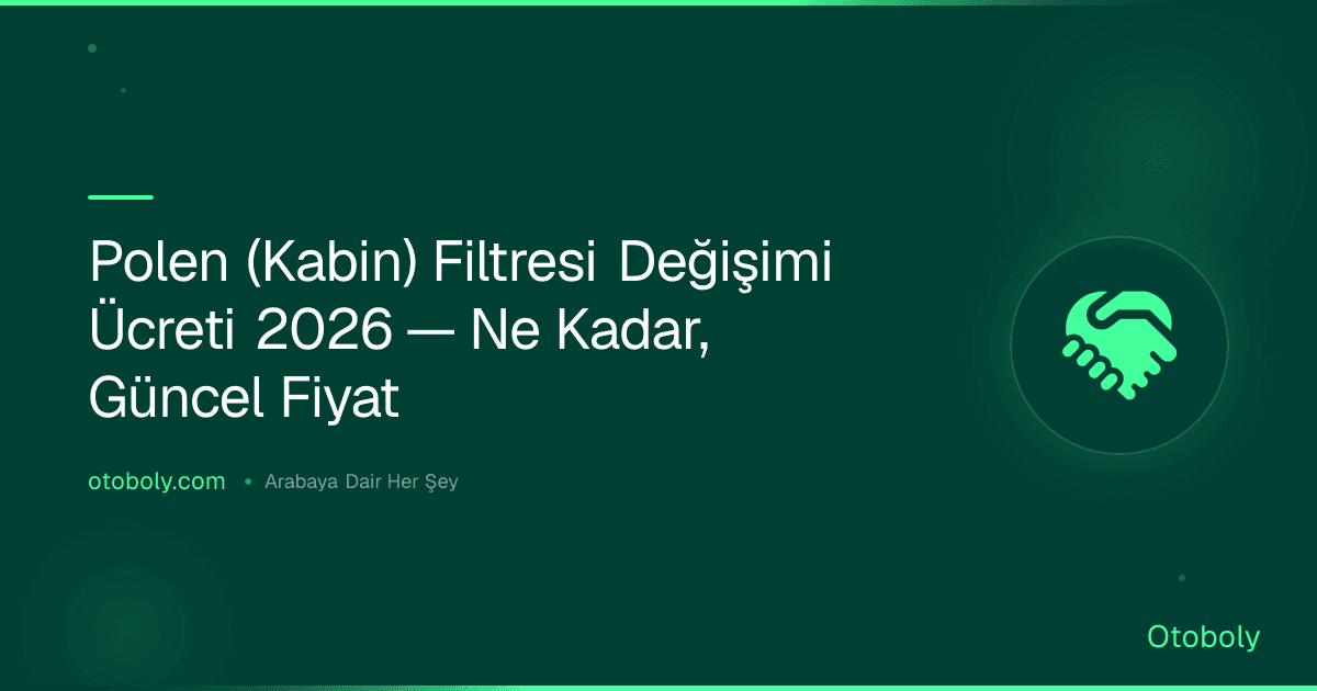 Polen (Kabin) Filtresi Değişimi Ücreti 2026 — Ne Kadar, Güncel Fiyat