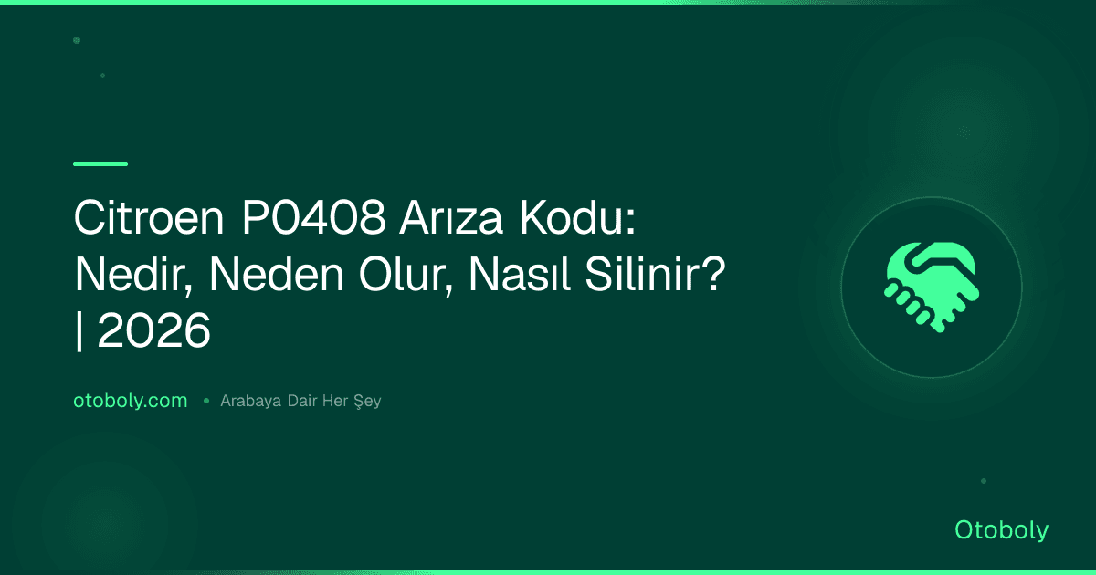 Citroen P0408 Arıza Kodu: Nedir, Neden Olur, Nasıl Silinir? | 2026