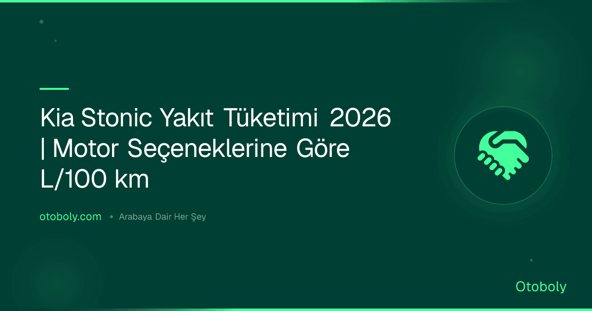 Kia Stonic Yakıt Tüketimi 2026 | Motor Seçeneklerine Göre L/100 km