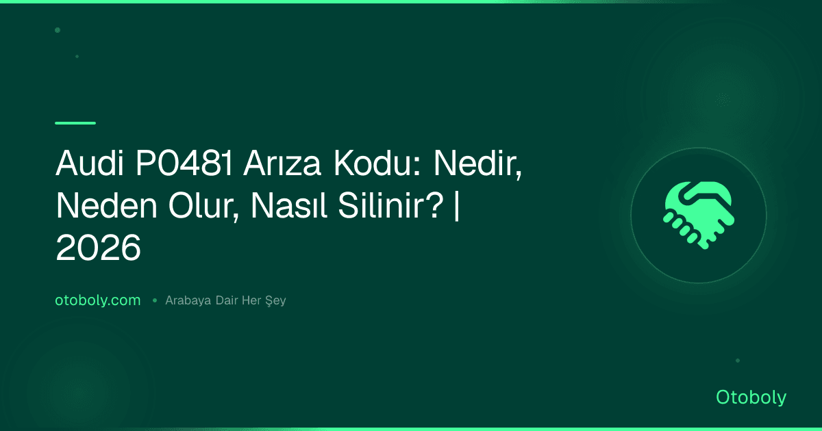 Audi P0481 Arıza Kodu: Nedir, Neden Olur, Nasıl Silinir? | 2026
