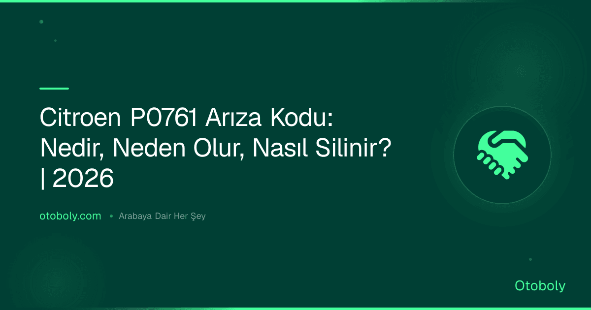 Citroen P0761 Arıza Kodu: Nedir, Neden Olur, Nasıl Silinir? | 2026