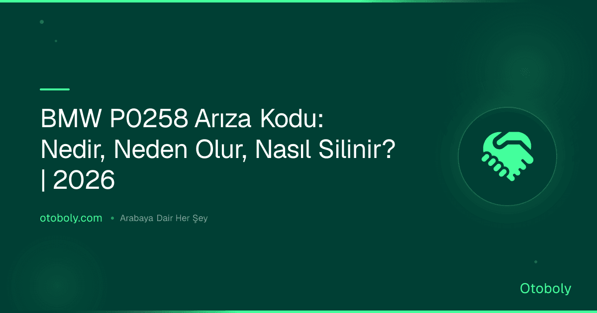 BMW P0258 Arıza Kodu: Nedir, Neden Olur, Nasıl Silinir? | 2026