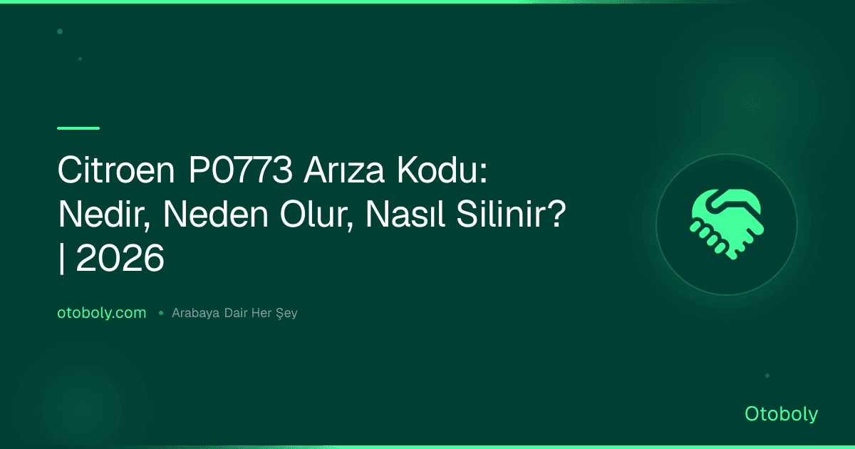 Citroen P0773 Arıza Kodu: Nedir, Neden Olur, Nasıl Silinir? | 2026