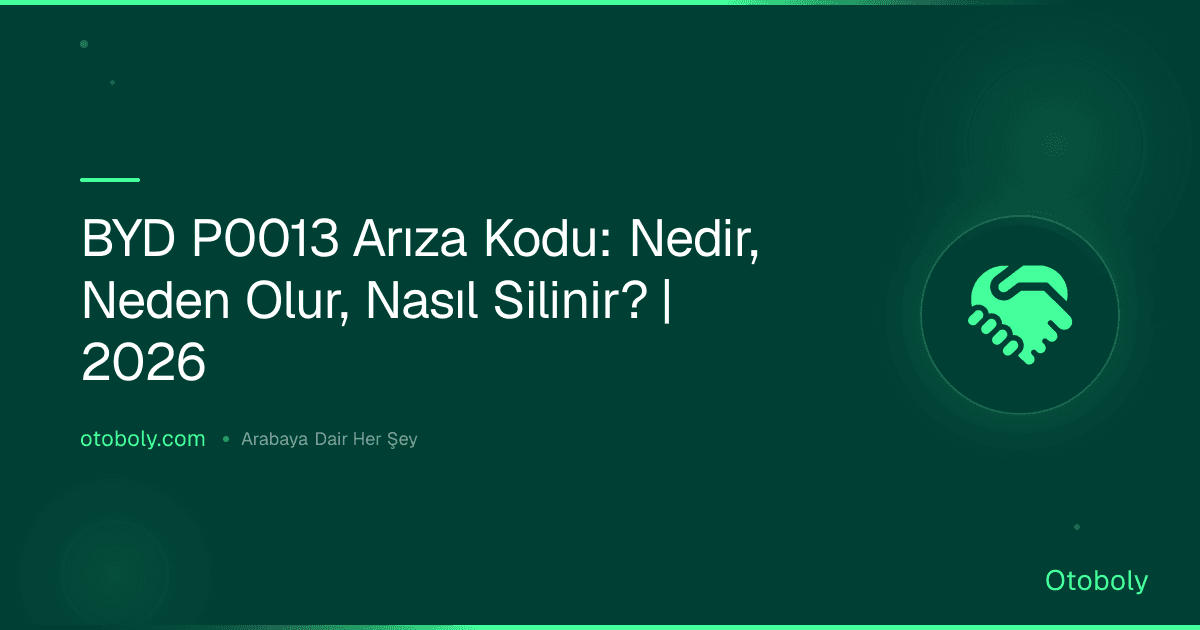 BYD P0013 Arıza Kodu: Nedir, Neden Olur, Nasıl Silinir? | 2026