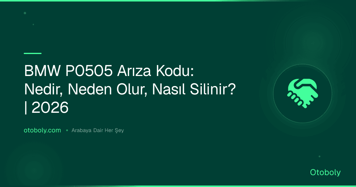 BMW P0505 Arıza Kodu: Nedir, Neden Olur, Nasıl Silinir? | 2026