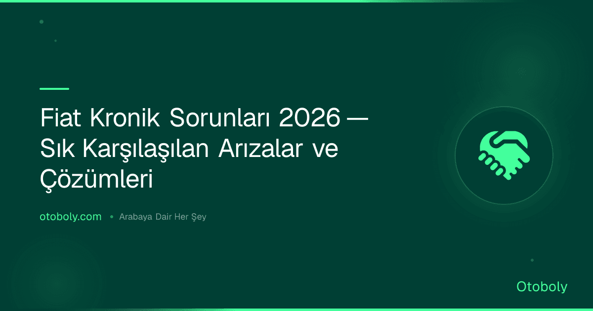 Fiat Kronik Sorunları 2026 — Sık Karşılaşılan Arızalar ve Çözümleri