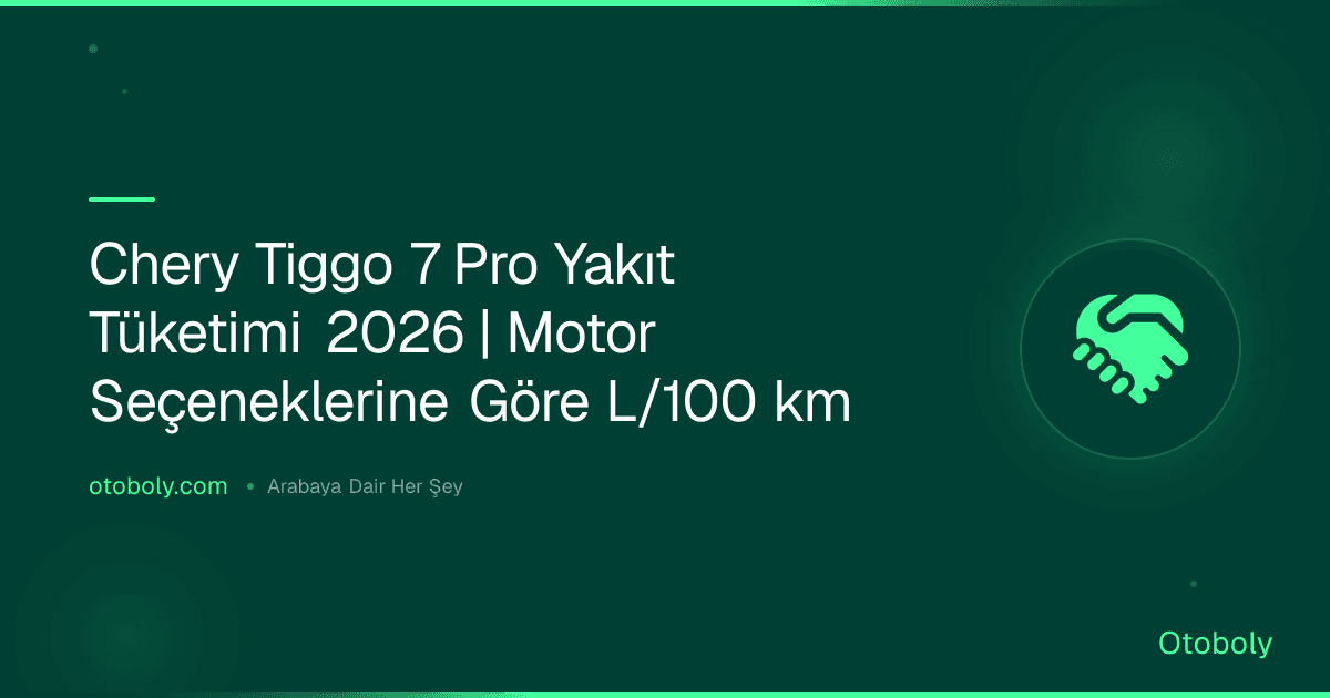 Chery Tiggo 7 Pro Yakıt Tüketimi 2026 | Motor Seçeneklerine Göre L/100 km