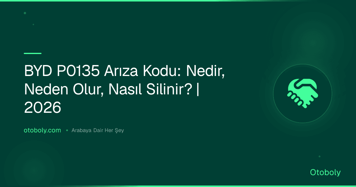 BYD P0135 Arıza Kodu: Nedir, Neden Olur, Nasıl Silinir? | 2026