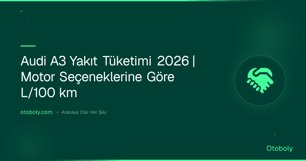 Audi A3 Yakıt Tüketimi 2026 | Motor Seçeneklerine Göre L/100 km