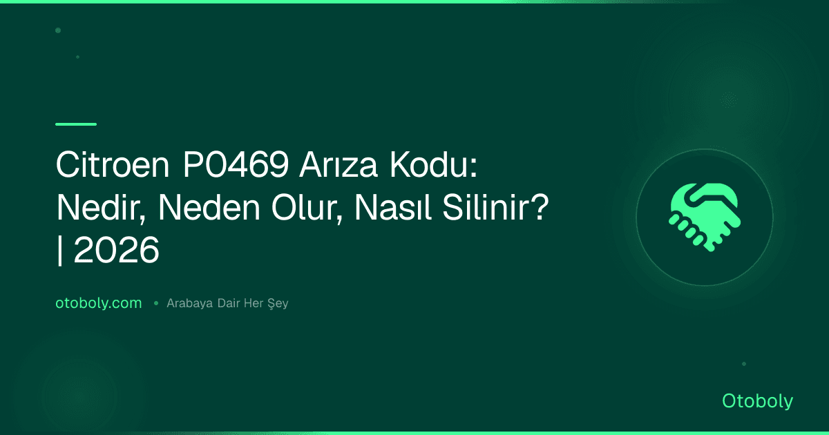 Citroen P0469 Arıza Kodu: Nedir, Neden Olur, Nasıl Silinir? | 2026