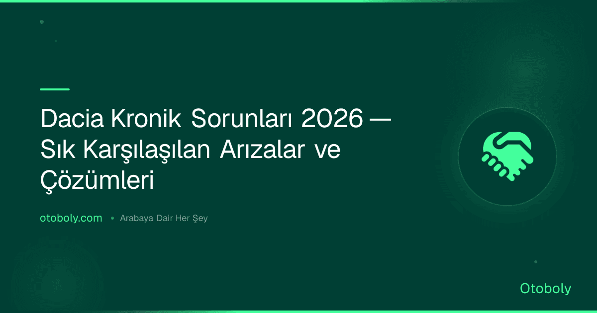 Dacia Kronik Sorunları 2026 — Sık Karşılaşılan Arızalar ve Çözümleri