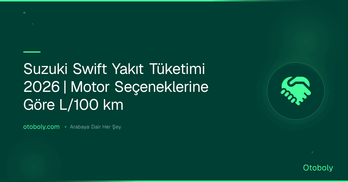 Suzuki Swift Yakıt Tüketimi 2026 | Motor Seçeneklerine Göre L/100 km