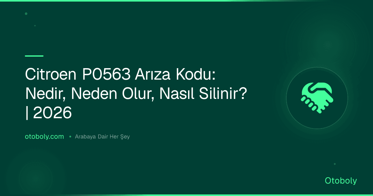 Citroen P0563 Arıza Kodu: Nedir, Neden Olur, Nasıl Silinir? | 2026
