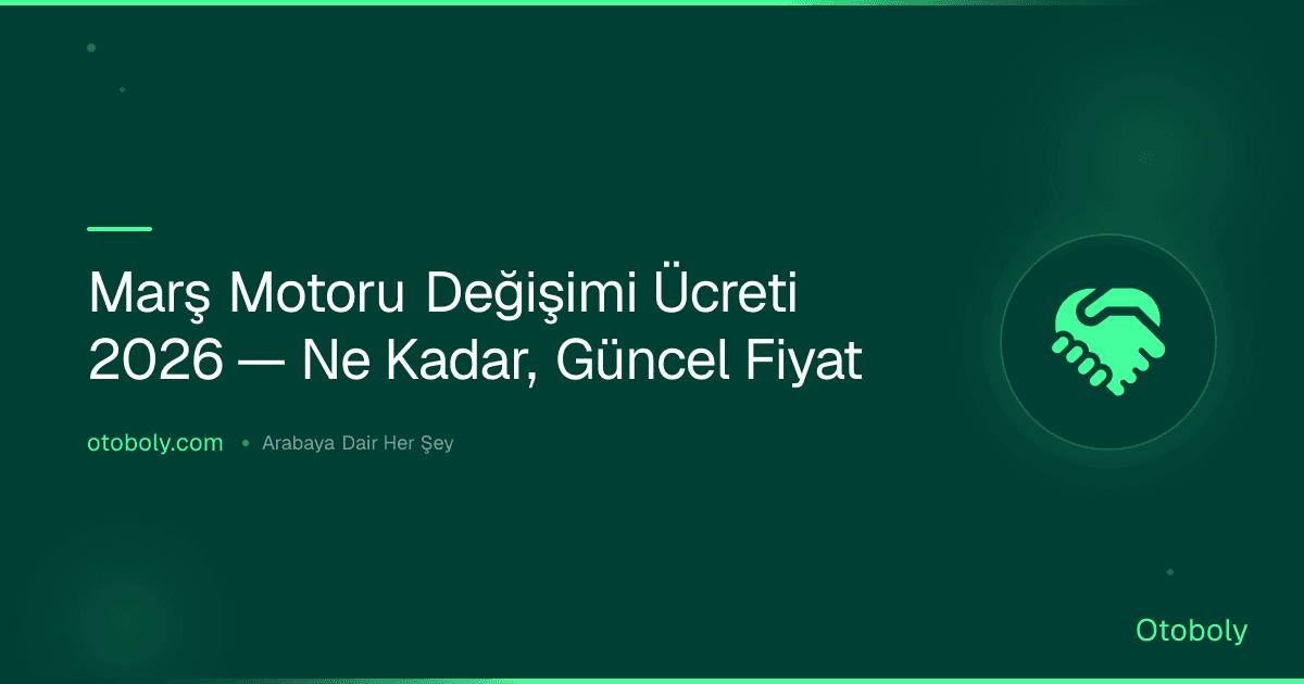Marş Motoru Değişimi Ücreti 2026 — Ne Kadar, Güncel Fiyat