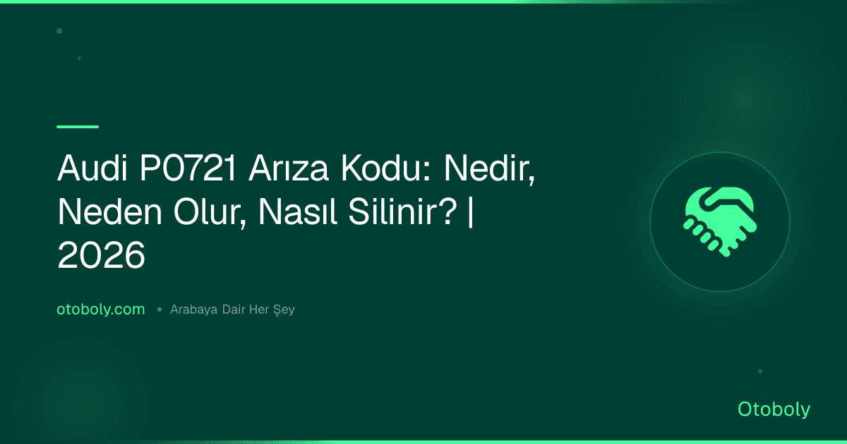 Audi P0721 Arıza Kodu: Nedir, Neden Olur, Nasıl Silinir? | 2026