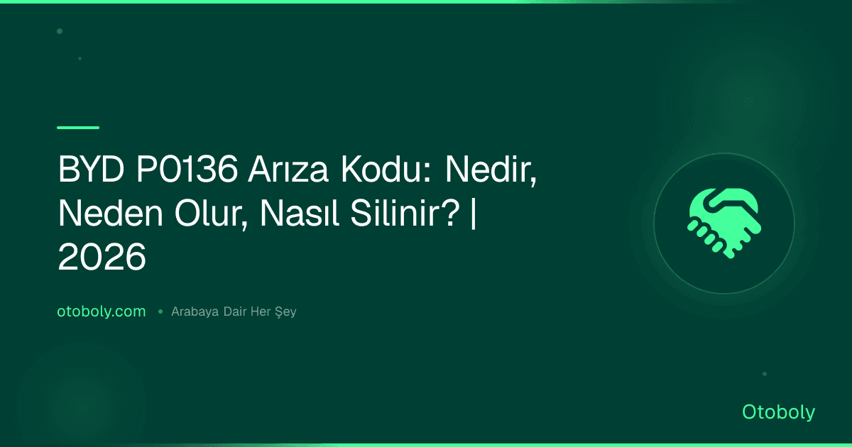 BYD P0136 Arıza Kodu: Nedir, Neden Olur, Nasıl Silinir? | 2026