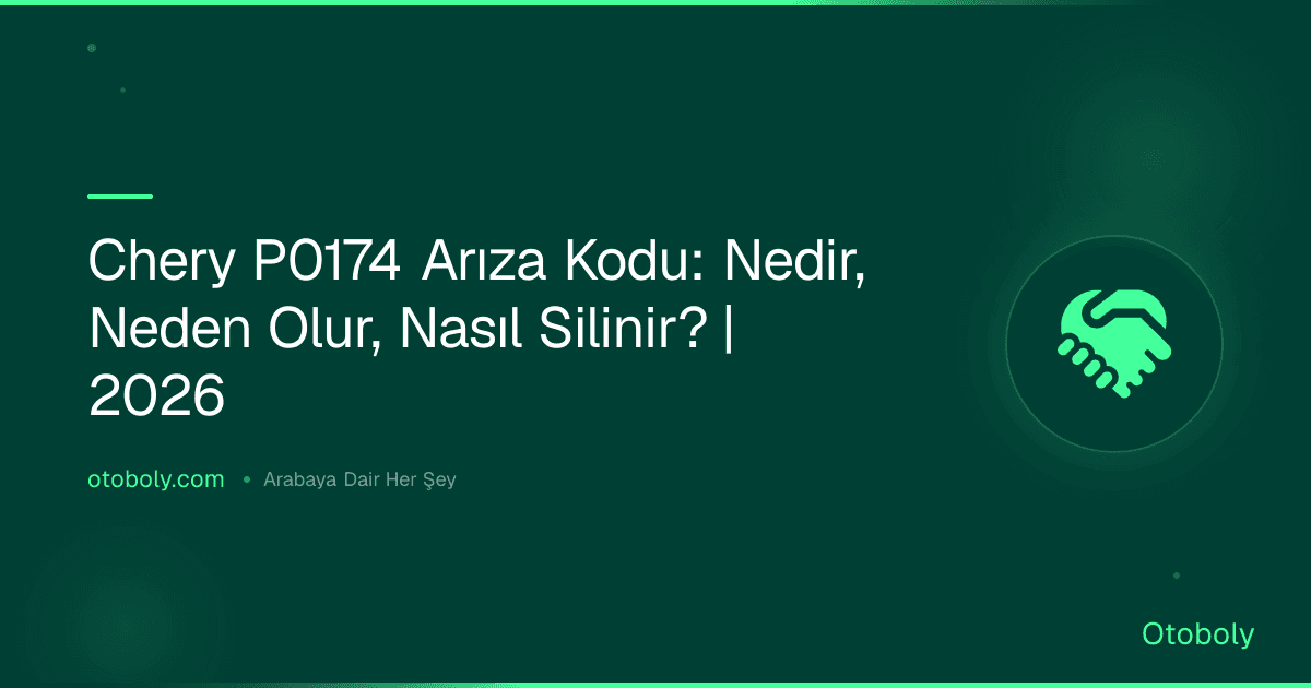 Chery P0174 Arıza Kodu: Nedir, Neden Olur, Nasıl Silinir? | 2026