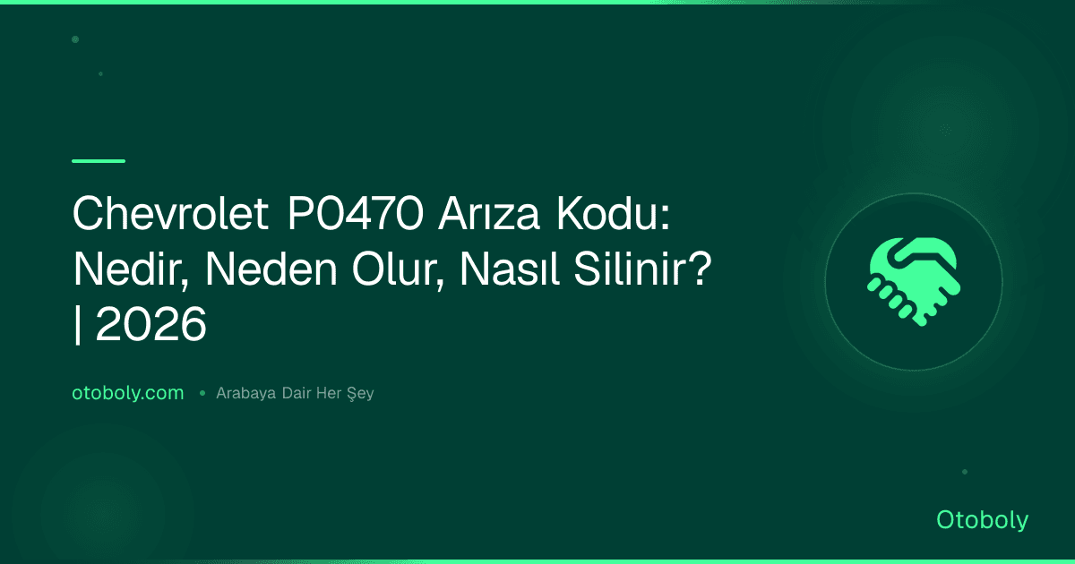 Chevrolet P0470 Arıza Kodu: Nedir, Neden Olur, Nasıl Silinir? | 2026