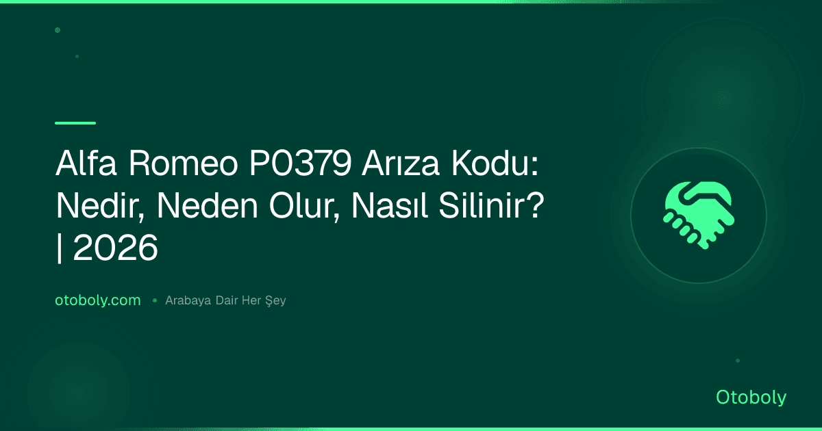 Alfa Romeo P0379 Arıza Kodu: Nedir, Neden Olur, Nasıl Silinir? | 2026