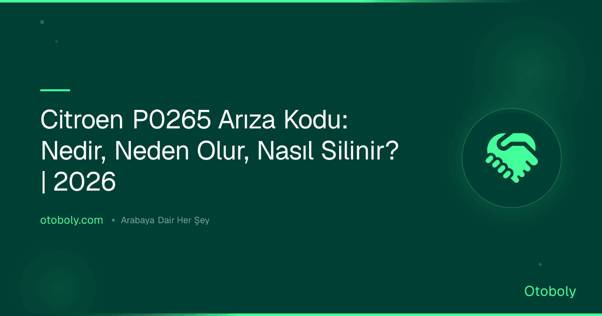 Citroen P0265 Arıza Kodu: Nedir, Neden Olur, Nasıl Silinir? | 2026