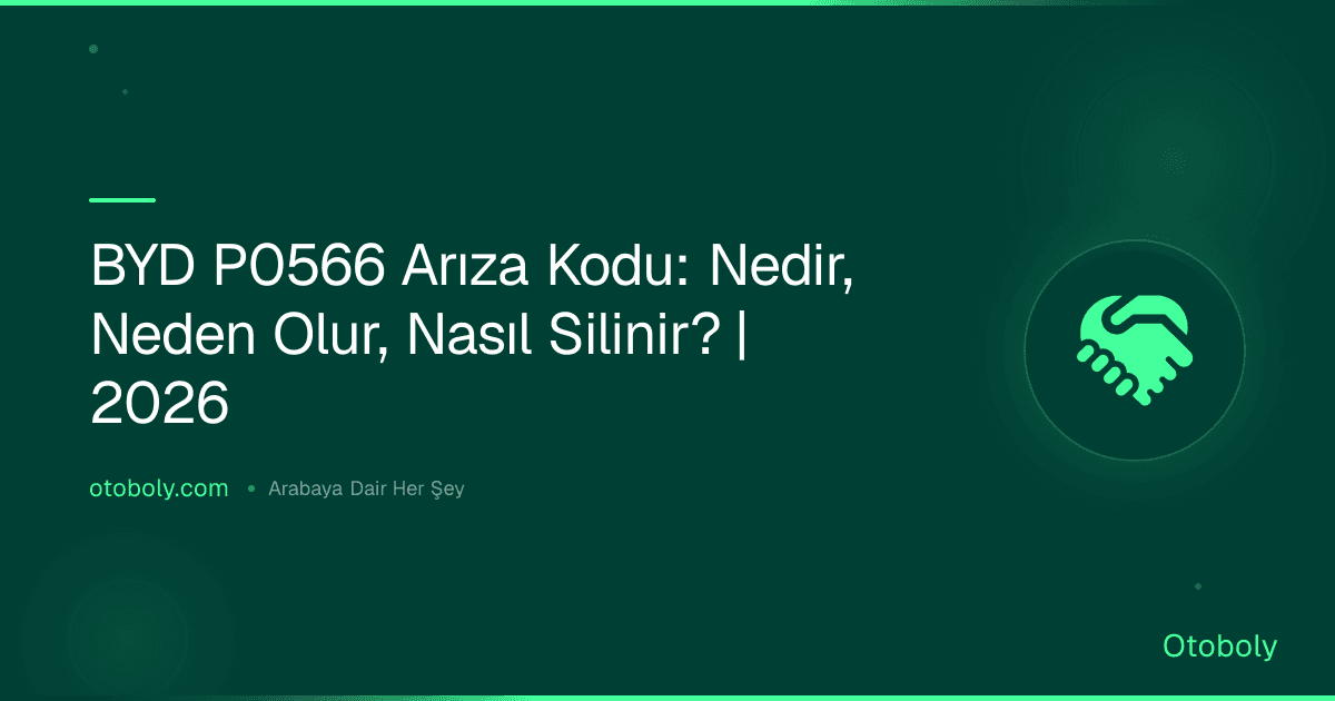 BYD P0566 Arıza Kodu: Nedir, Neden Olur, Nasıl Silinir? | 2026