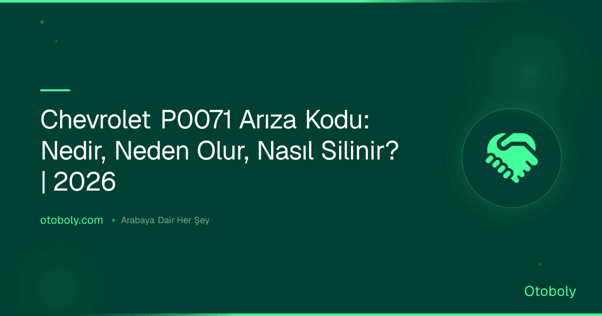 Chevrolet P0071 Arıza Kodu: Nedir, Neden Olur, Nasıl Silinir? | 2026