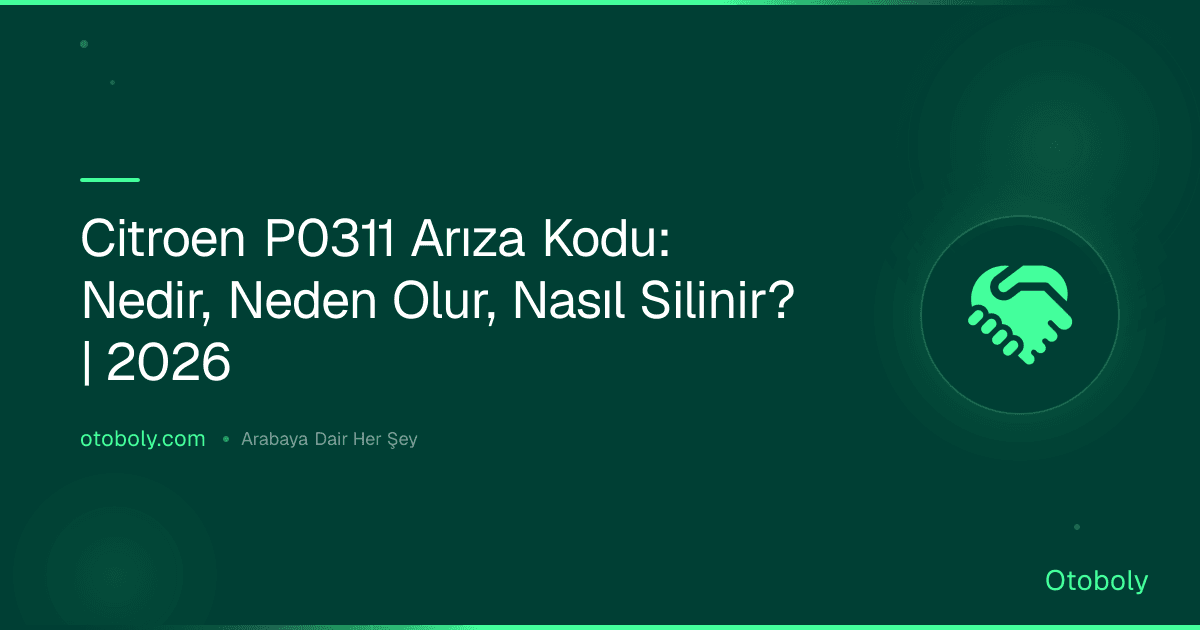Citroen P0311 Arıza Kodu: Nedir, Neden Olur, Nasıl Silinir? | 2026
