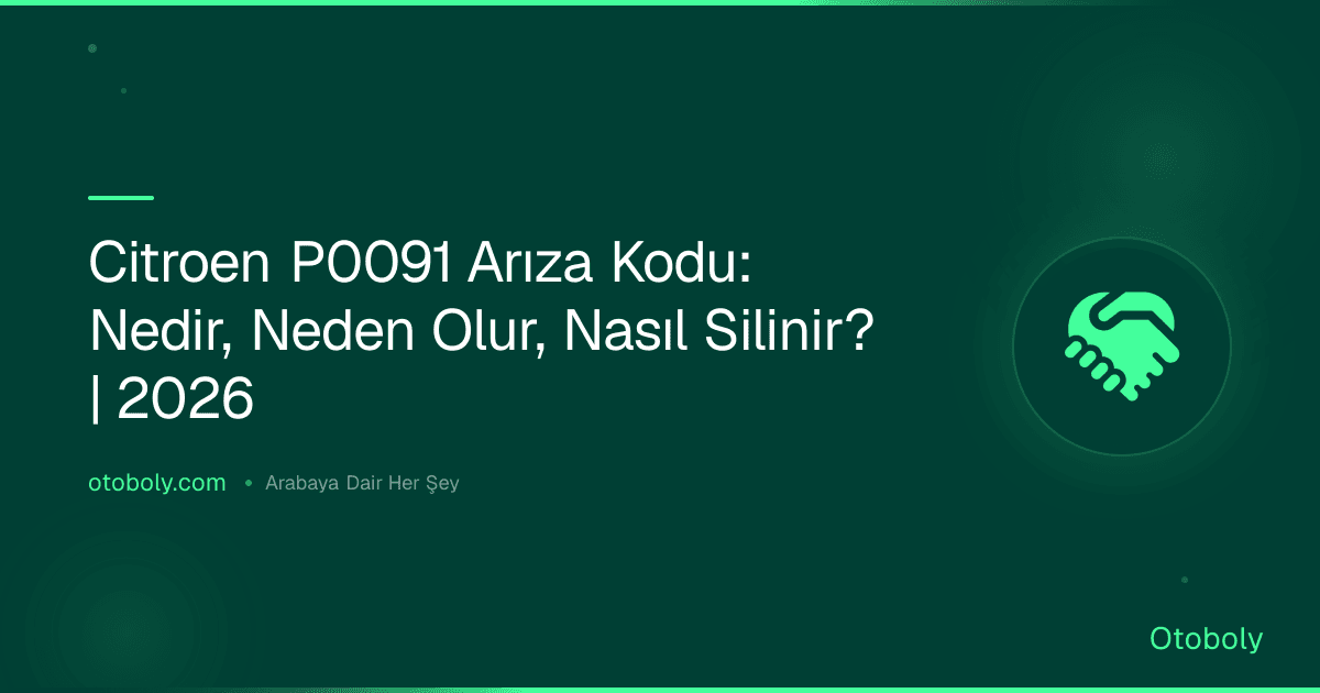 Citroen P0091 Arıza Kodu: Nedir, Neden Olur, Nasıl Silinir? | 2026