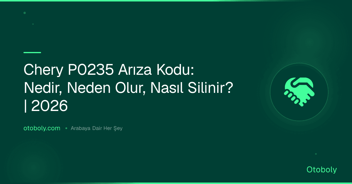 Chery P0235 Arıza Kodu: Nedir, Neden Olur, Nasıl Silinir? | 2026