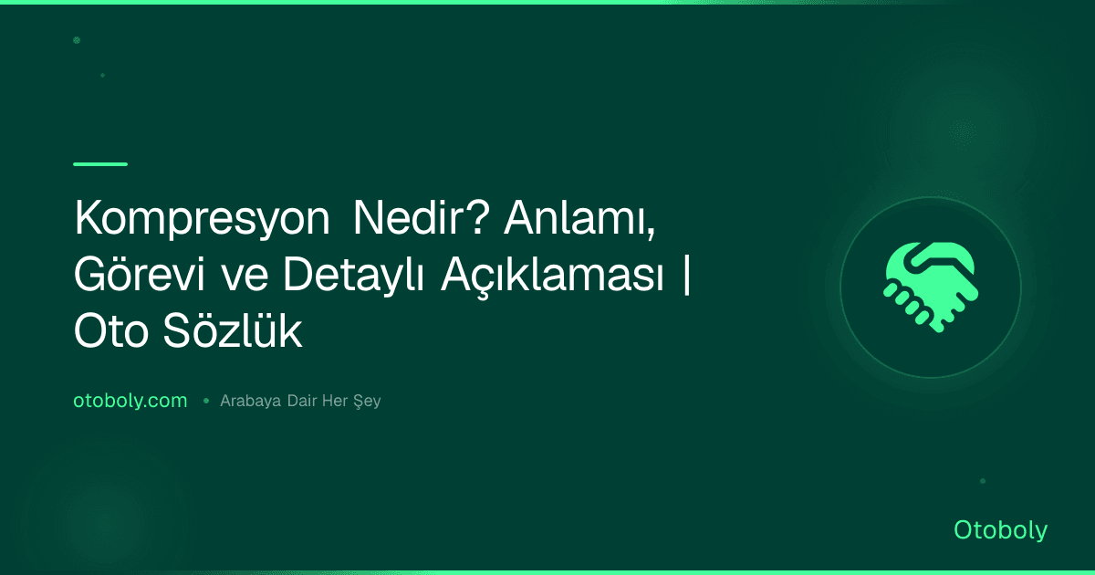 Kompresyon Nedir? Anlamı, Görevi ve Detaylı Açıklaması | Oto Sözlük