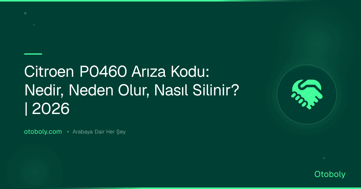 Citroen P0460 Arıza Kodu: Nedir, Neden Olur, Nasıl Silinir? | 2026