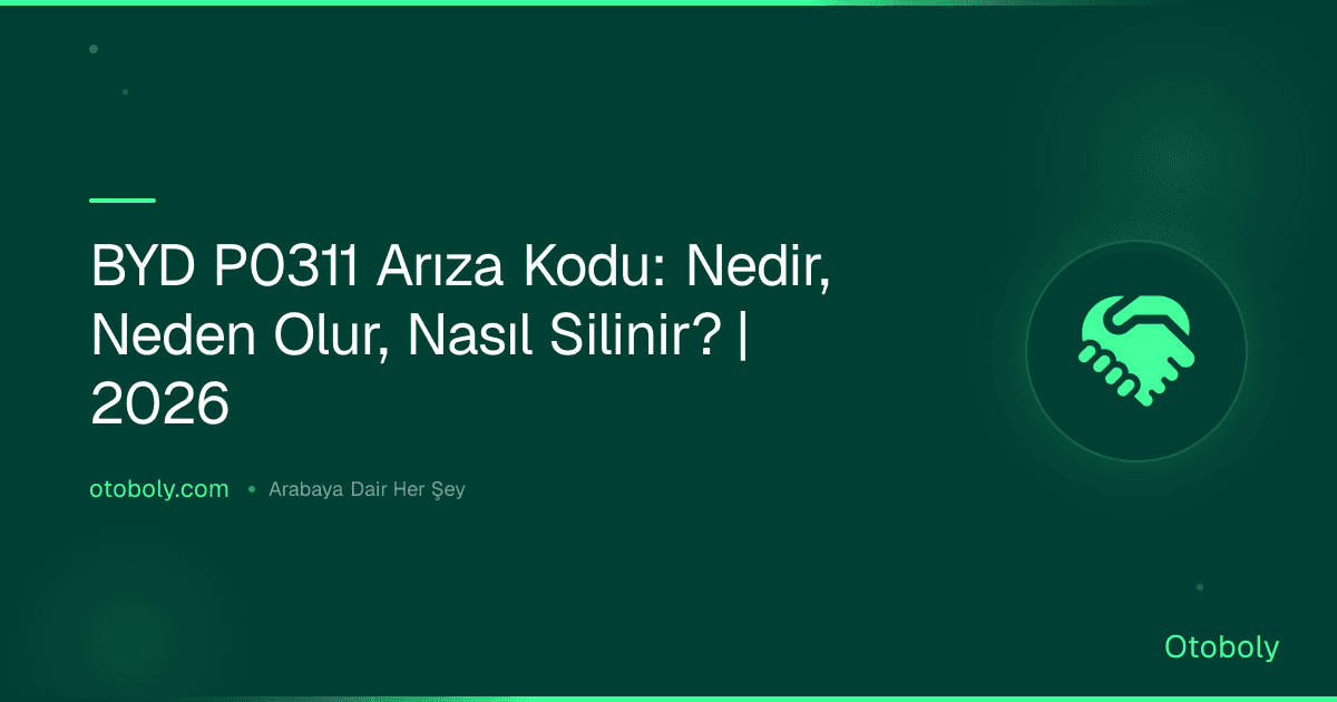 BYD P0311 Arıza Kodu: Nedir, Neden Olur, Nasıl Silinir? | 2026