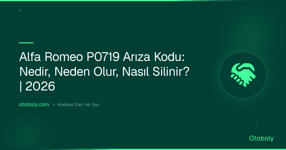 Alfa Romeo P0719 Arıza Kodu: Nedir, Neden Olur, Nasıl Silinir? | 2026