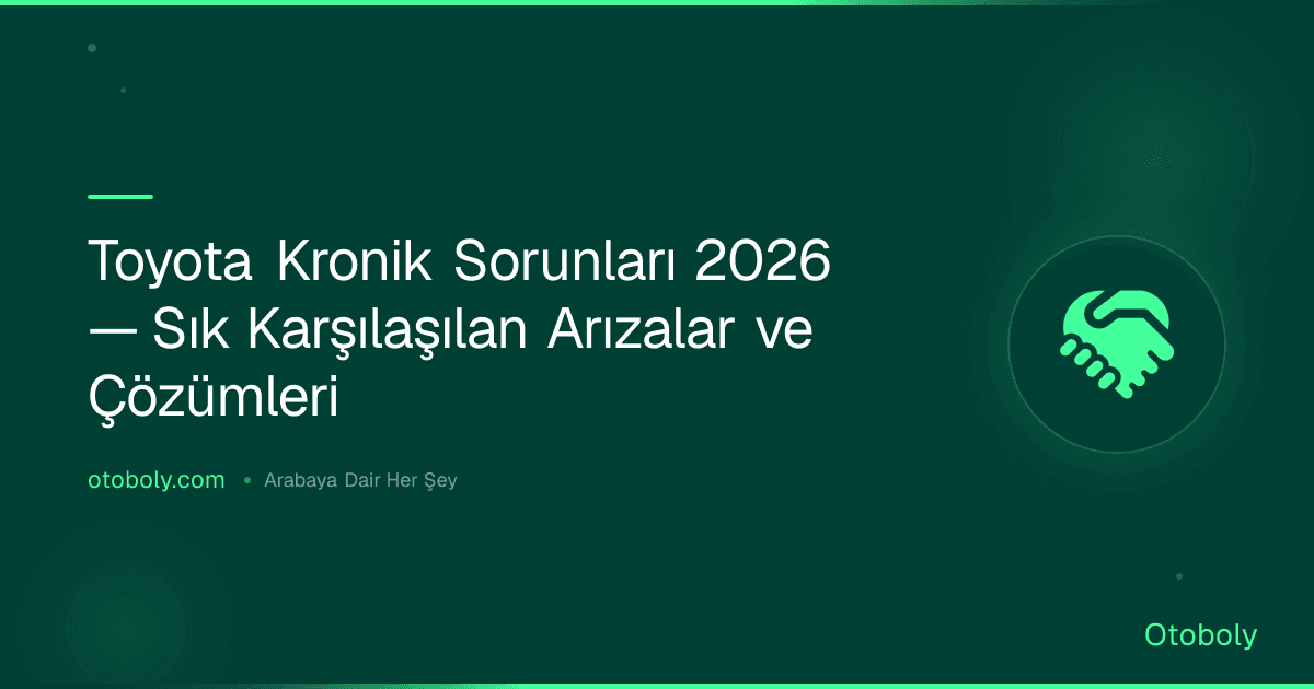 Toyota Kronik Sorunları 2026 — Sık Karşılaşılan Arızalar ve Çözümleri