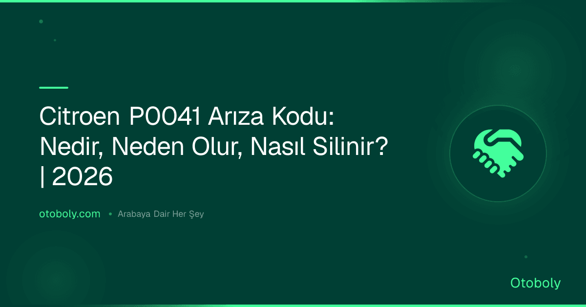 Citroen P0041 Arıza Kodu: Nedir, Neden Olur, Nasıl Silinir? | 2026