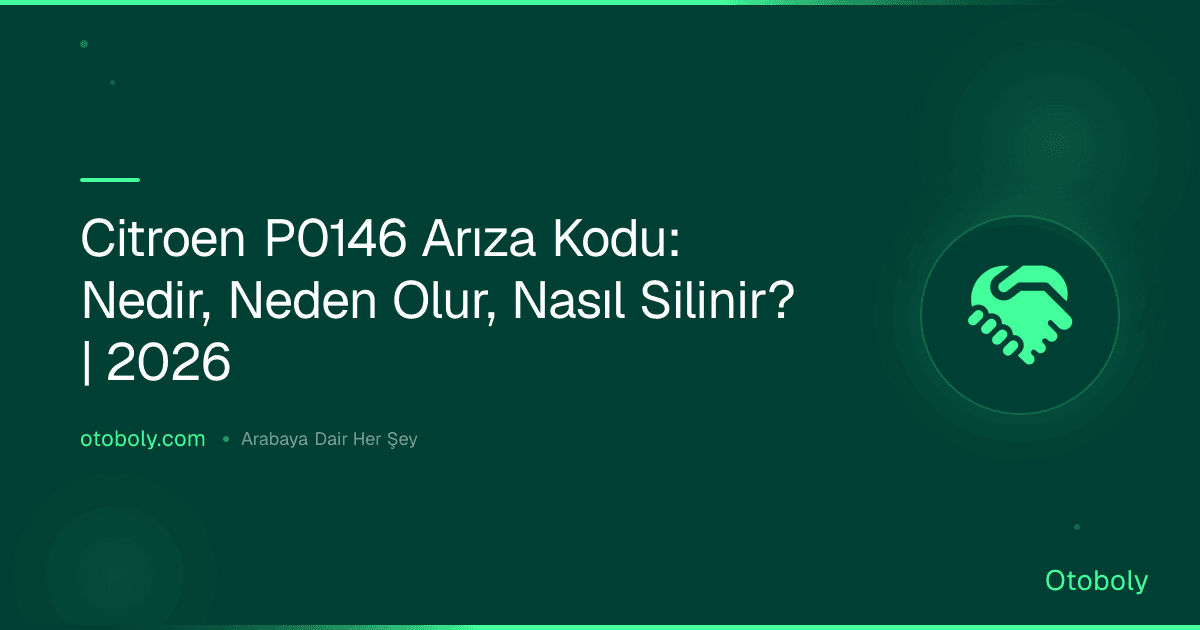 Citroen P0146 Arıza Kodu: Nedir, Neden Olur, Nasıl Silinir? | 2026