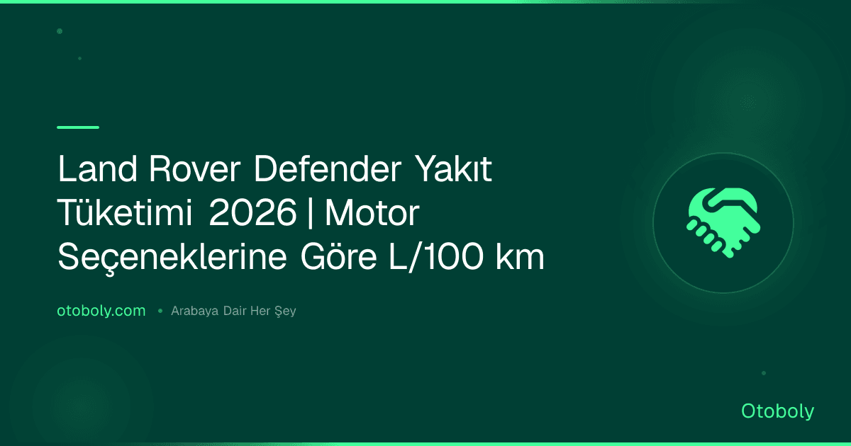 Land Rover Defender Yakıt Tüketimi 2026 | Motor Seçeneklerine Göre L/100 km