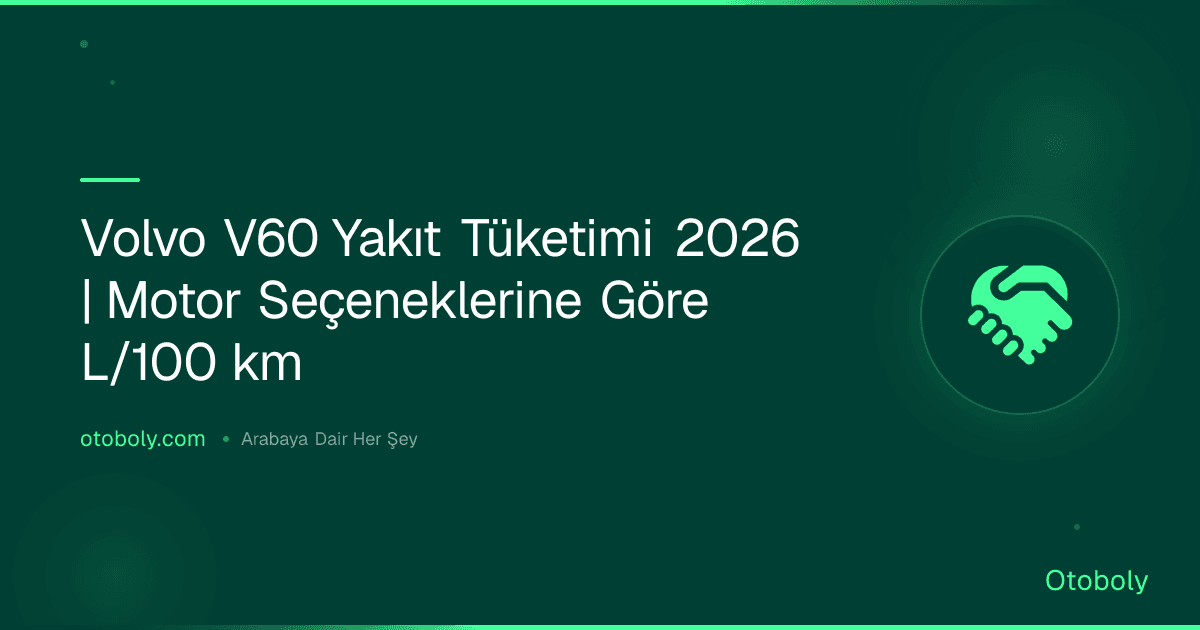 Volvo V60 Yakıt Tüketimi 2026 | Motor Seçeneklerine Göre L/100 km