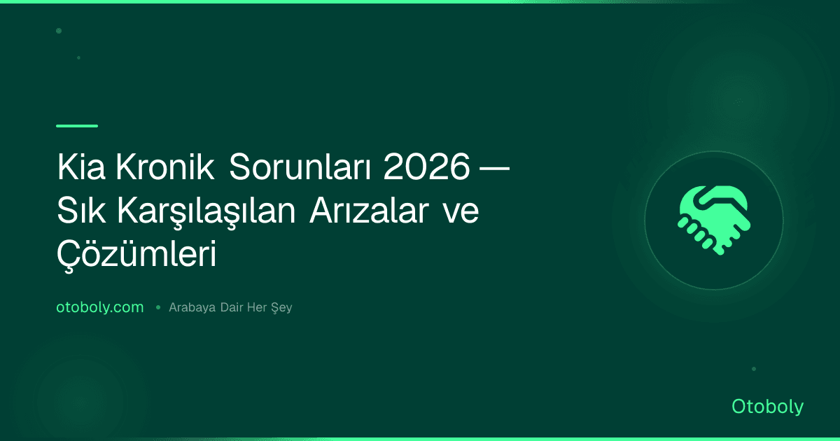 Kia Kronik Sorunları 2026 — Sık Karşılaşılan Arızalar ve Çözümleri