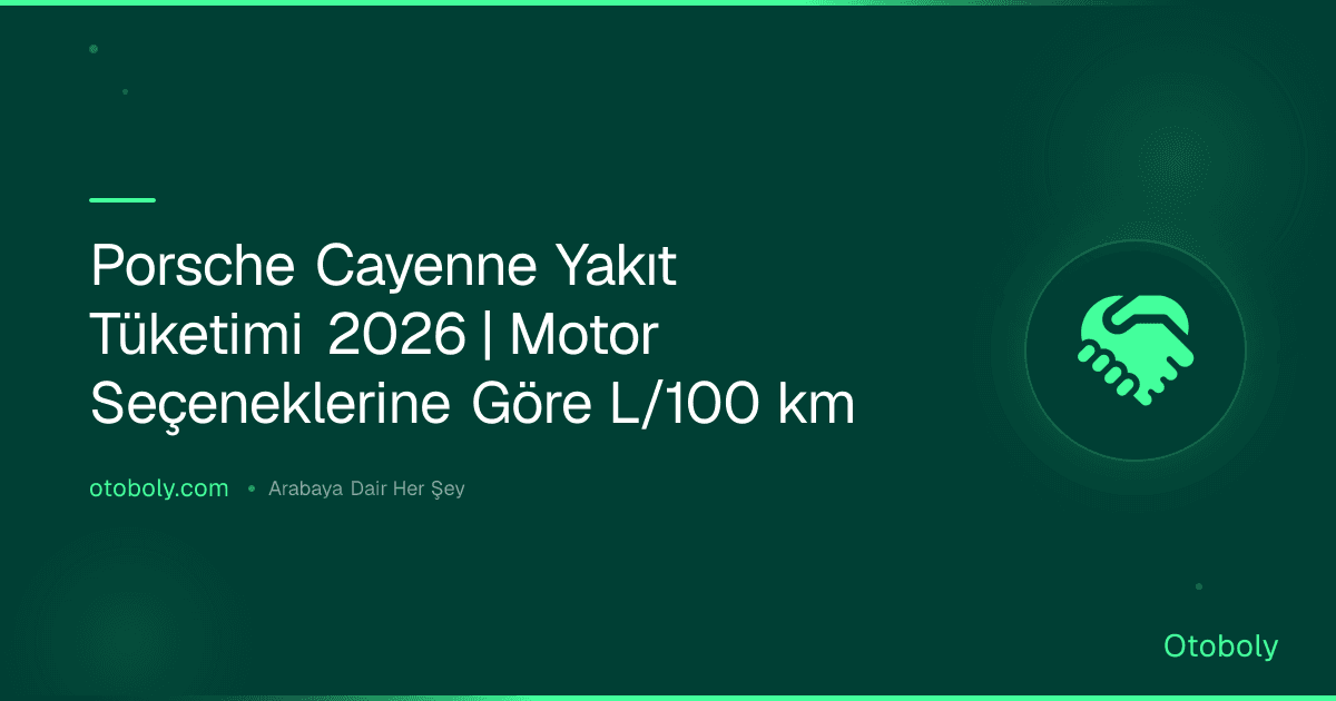 Porsche Cayenne Yakıt Tüketimi 2026 | Motor Seçeneklerine Göre L/100 km