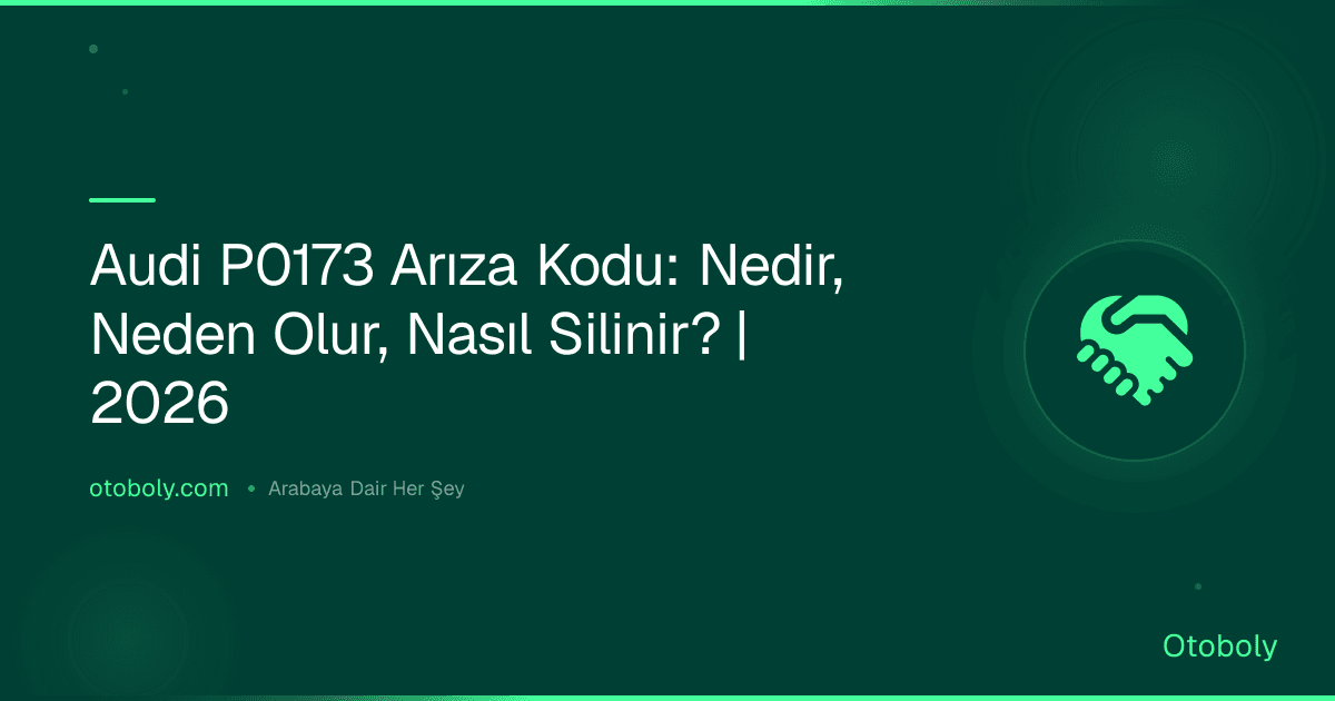 Audi P0173 Arıza Kodu: Nedir, Neden Olur, Nasıl Silinir? | 2026
