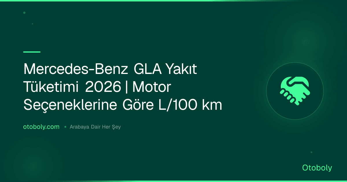 Mercedes-Benz GLA Yakıt Tüketimi 2026 | Motor Seçeneklerine Göre L/100 km